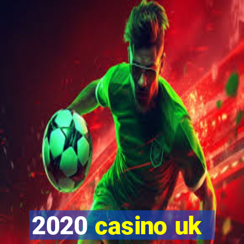 2020 casino uk