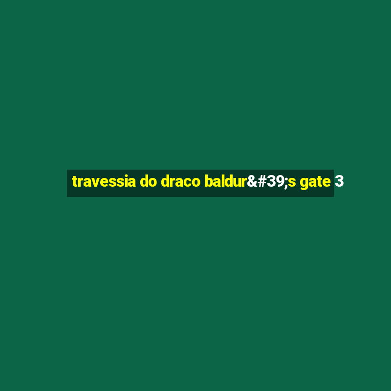 travessia do draco baldur's gate 3