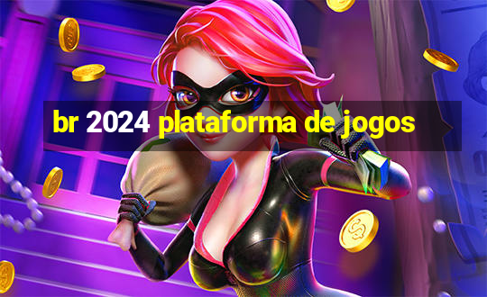 br 2024 plataforma de jogos