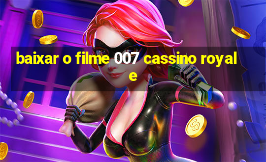 baixar o filme 007 cassino royale