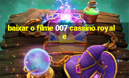 baixar o filme 007 cassino royale