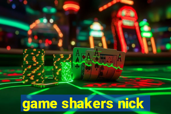 game shakers nick