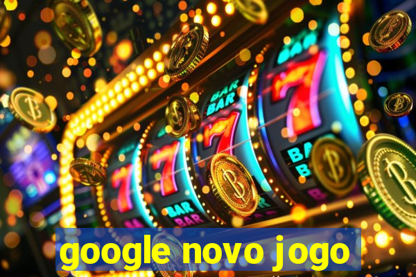 google novo jogo