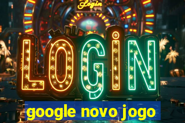 google novo jogo