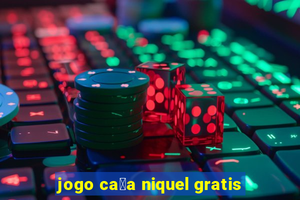 jogo ca莽a niquel gratis