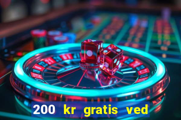 200 kr gratis ved registrering casino