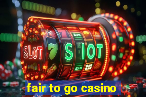 fair to go casino