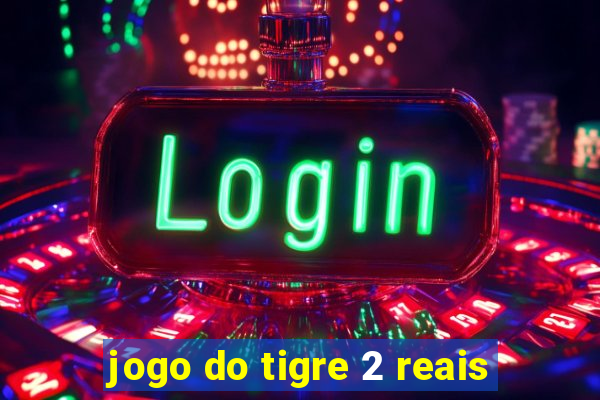 jogo do tigre 2 reais