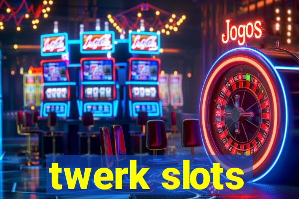 twerk slots