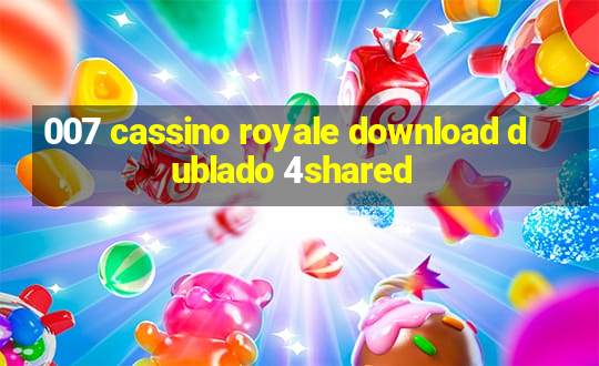 007 cassino royale download dublado 4shared