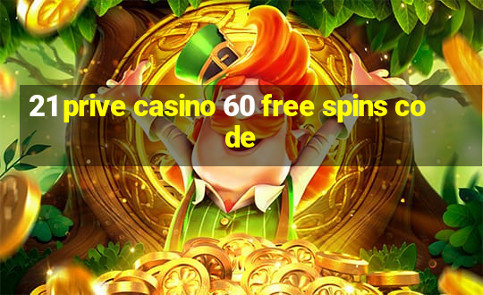 21 prive casino 60 free spins code