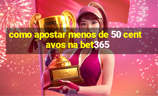 como apostar menos de 50 centavos na bet365