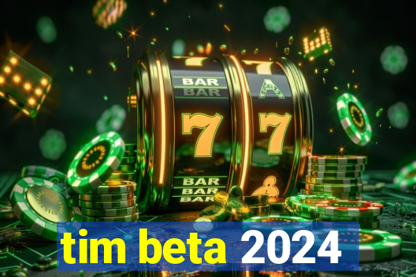 tim beta 2024