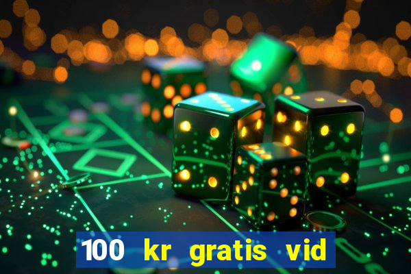 100 kr gratis vid registrering casino