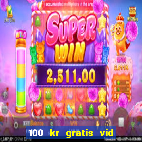 100 kr gratis vid registrering casino