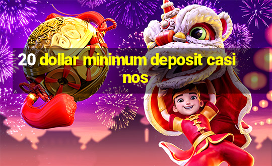 20 dollar minimum deposit casinos