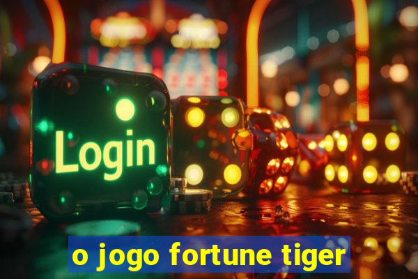 o jogo fortune tiger