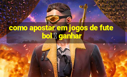 como apostar em jogos de futebol 茅 ganhar