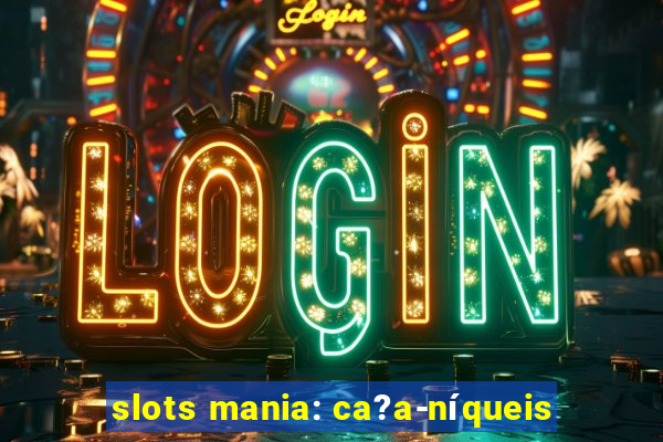 slots mania: ca?a-níqueis