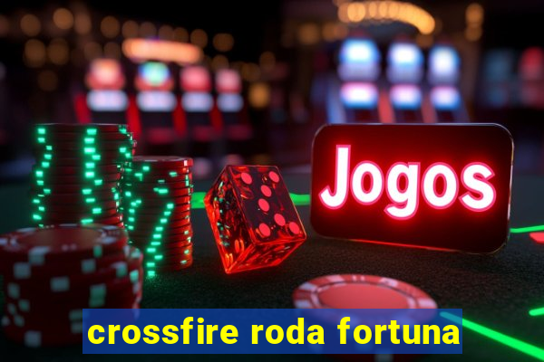 crossfire roda fortuna