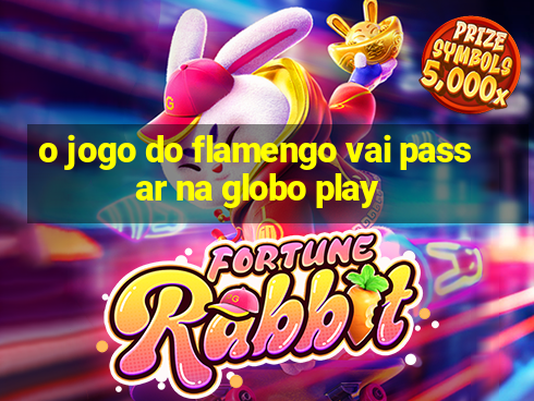 o jogo do flamengo vai passar na globo play