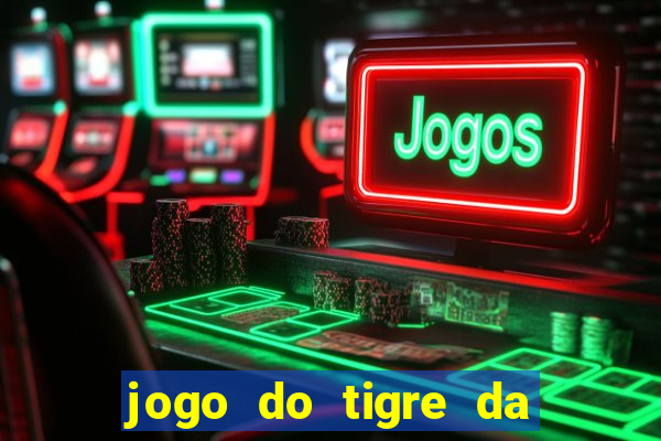 jogo do tigre da dinheiro de verdade