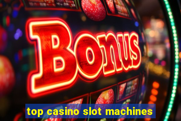 top casino slot machines