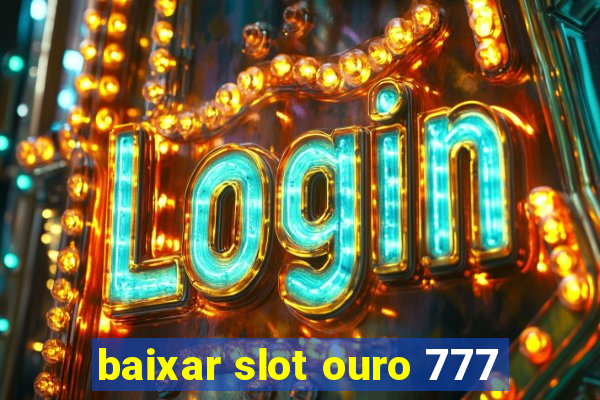 baixar slot ouro 777