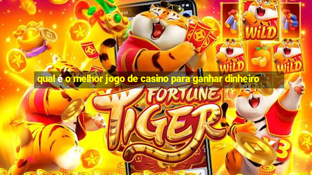 qual é o melhor jogo de casino para ganhar dinheiro