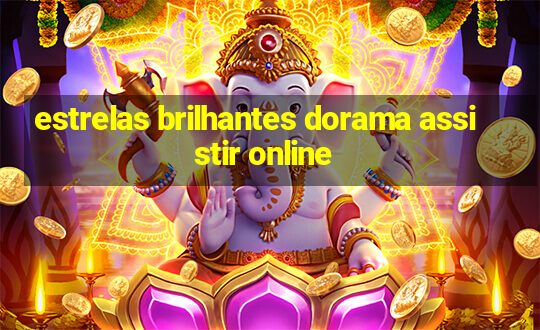 estrelas brilhantes dorama assistir online