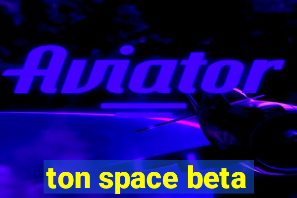 ton space beta