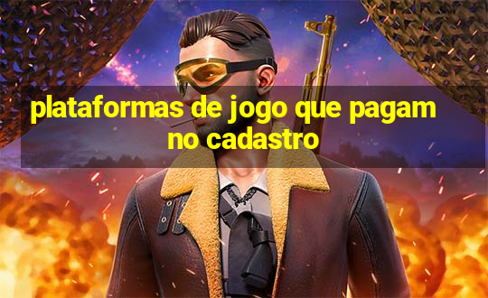 plataformas de jogo que pagam no cadastro