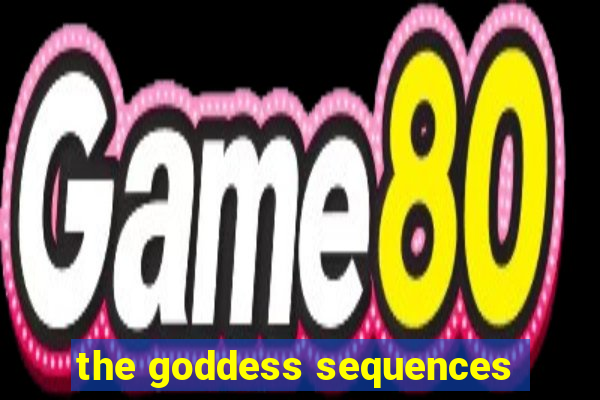 the goddess sequences