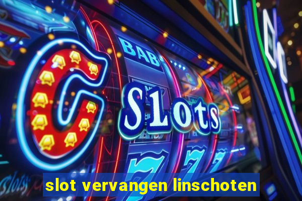 slot vervangen linschoten