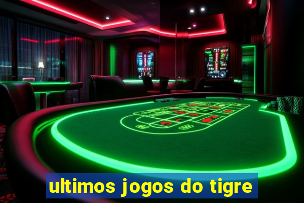 ultimos jogos do tigre