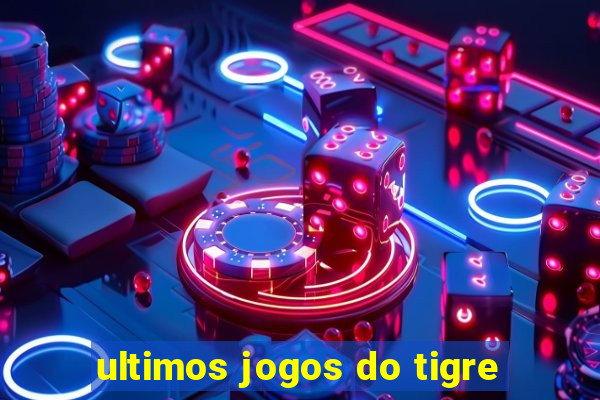 ultimos jogos do tigre