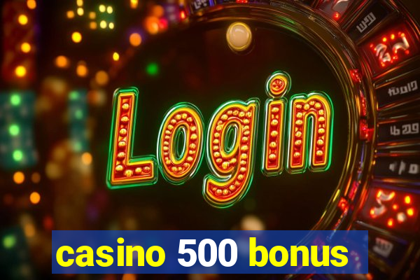 casino 500 bonus