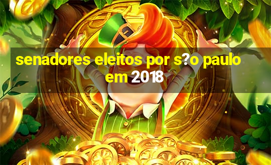 senadores eleitos por s?o paulo em 2018