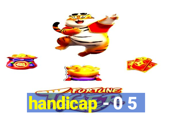 handicap - 0 5