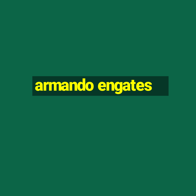 armando engates