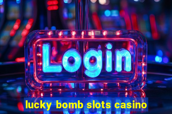 lucky bomb slots casino