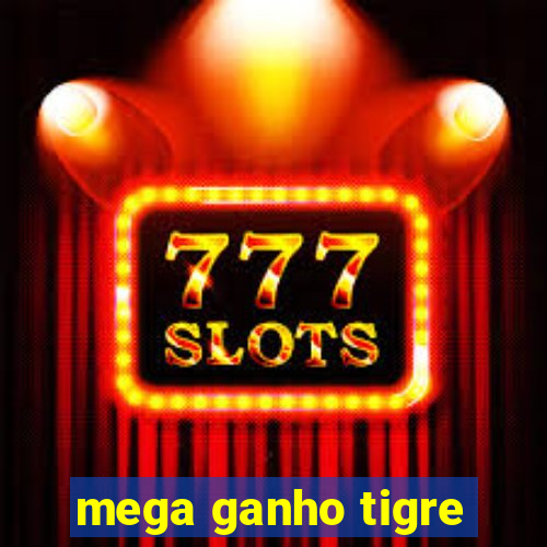 mega ganho tigre