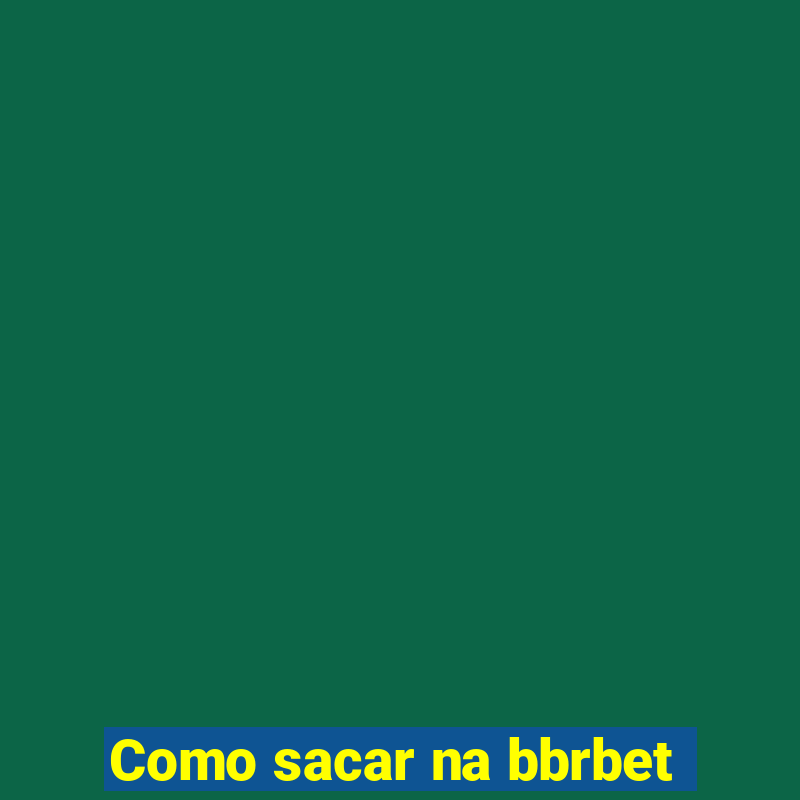 Como sacar na bbrbet