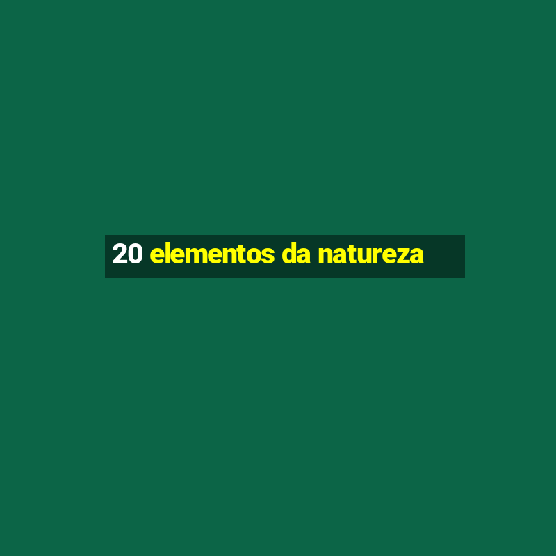 20 elementos da natureza