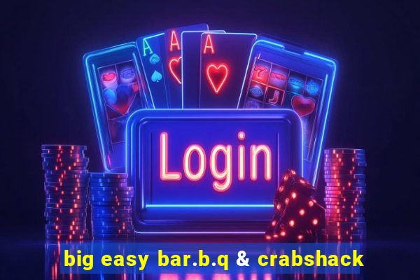 big easy bar.b.q & crabshack