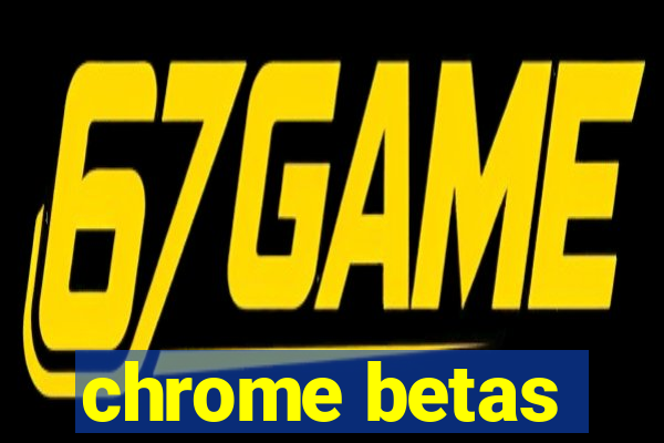 chrome betas