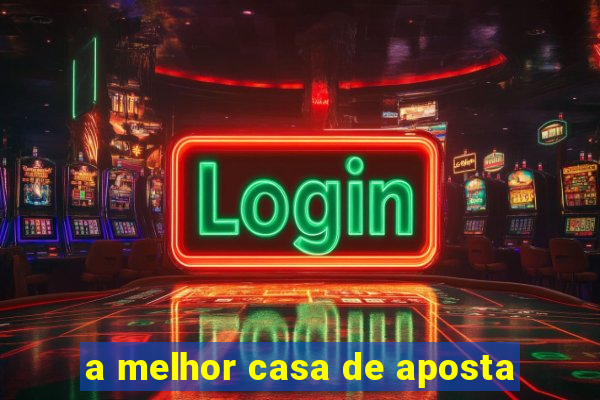 a melhor casa de aposta