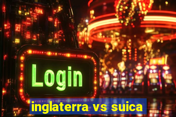 inglaterra vs suica