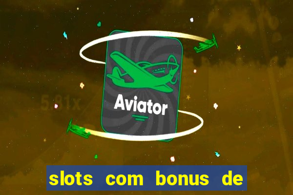 slots com bonus de boas vindas