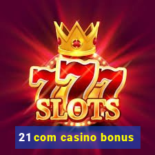 21 com casino bonus